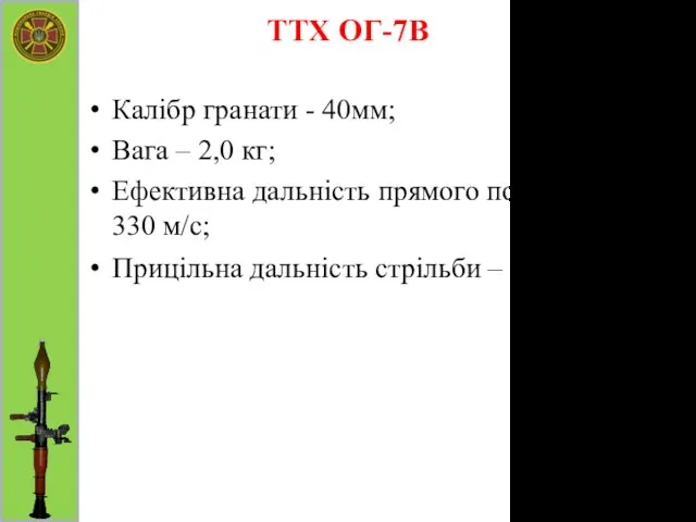 ТТХ ОГ-7В Калібр гранати - 40мм; Вага – 2,0 кг; Ефективна