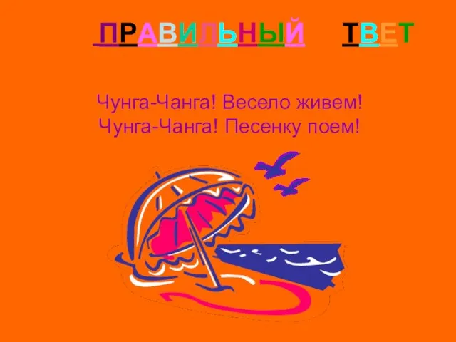 ПРАВИЛЬНЫЙ ОТВЕТ Чунга-Чанга! Весело живем! Чунга-Чанга! Песенку поем!