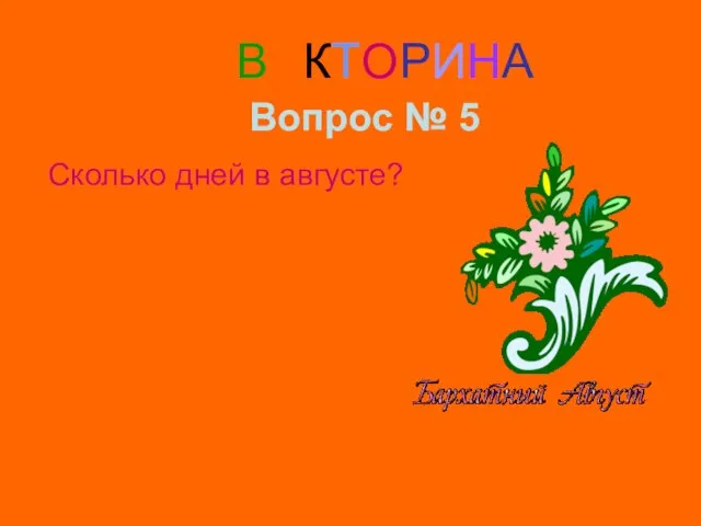 ВИКТОРИНА Вопрос № 5 Сколько дней в августе?