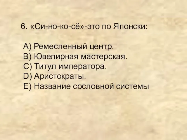 6. «Си-но-ко-сё»-это по Японски: А) Ремесленный центр. В) Ювелирная мастерская. С)