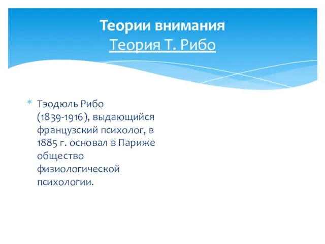 Теории внимания Теория Т. Рибо Тэодюль Рибо (1839-1916), выдающийся французский психолог,