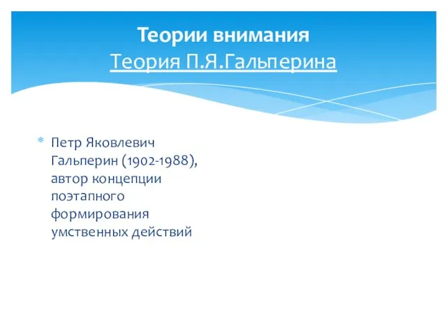 Теории внимания Теория П.Я.Гальперина Петр Яковлевич Гальперин (1902-1988), автор концепции поэтапного формирования умственных действий