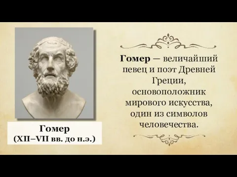Гомер (XII–VII вв. до н.э.) Гомер — величайший певец и поэт