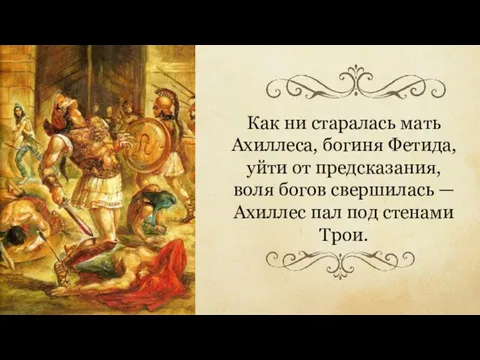 Как ни старалась мать Ахиллеса, богиня Фетида, уйти от предсказания, воля