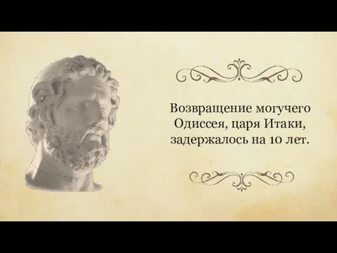 Возвращение могучего Одиссея, царя Итаки, задержалось на 10 лет.