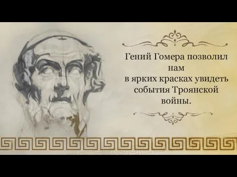 Гений Гомера позволил нам в ярких красках увидеть события Троянской войны.