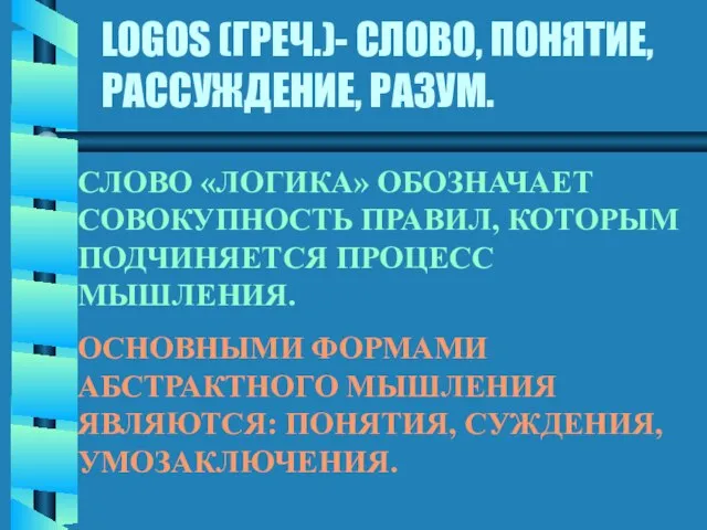 LOGOS (ГРЕЧ.)- СЛОВО, ПОНЯТИЕ, РАССУЖДЕНИЕ, РАЗУМ. СЛОВО «ЛОГИКА» ОБОЗНАЧАЕТ СОВОКУПНОСТЬ ПРАВИЛ,