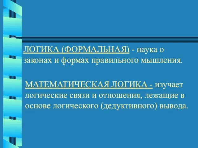 МАТЕМАТИЧЕСКАЯ ЛОГИКА - изучает логические связи и отношения, лежащие в основе