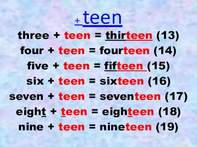 + teen three + teen = thirteen (13) four + teen