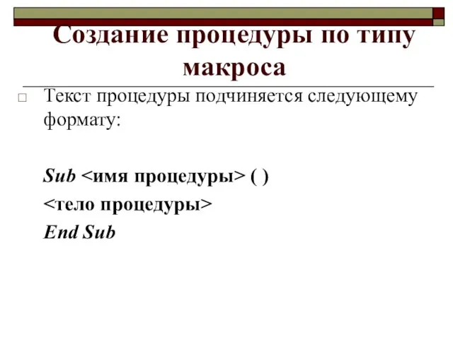 Создание процедуры по типу макроса Текст процедуры подчиняется следующему формату: Sub ( ) End Sub