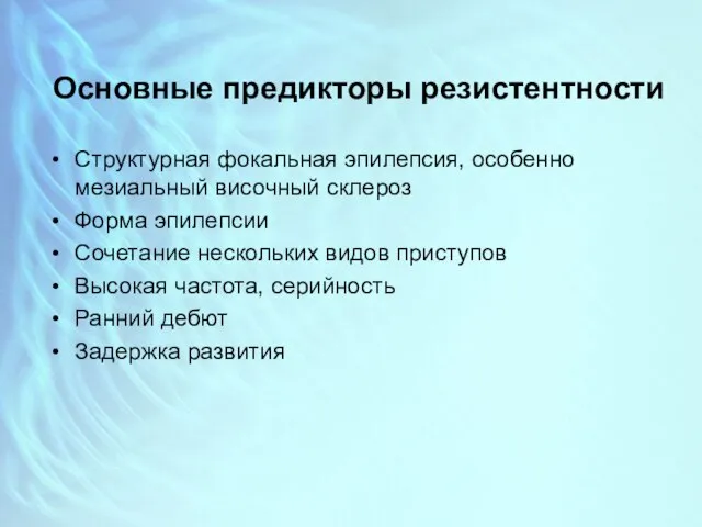 Основные предикторы резистентности Структурная фокальная эпилепсия, особенно мезиальный височный склероз Форма