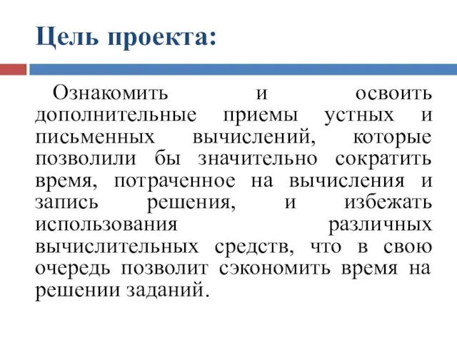 Цель проекта: Ознакомить и освоить дополнительные приемы устных и письменных вычислений,