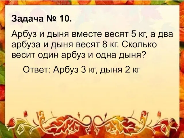 Задача № 10. Арбуз и дыня вместе весят 5 кг, а