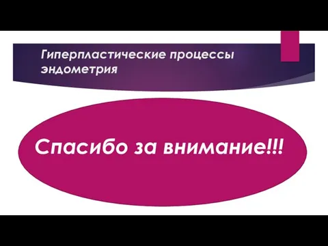 Гиперпластические процессы эндометрия Спасибо за внимание!!!