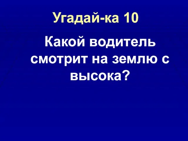 Угадай-ка 10 Какой водитель смотрит на землю с высока?