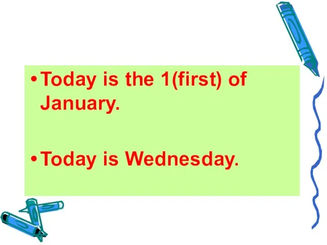 Today is the 1(first) of January. Today is Wednesday.