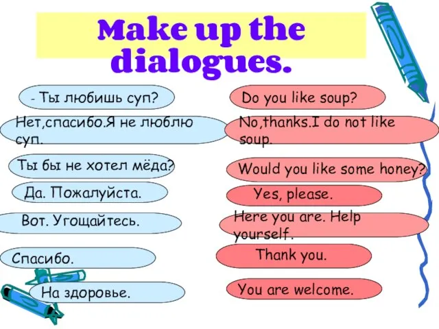 Make up the dialogues. - Ты любишь суп? Do you like