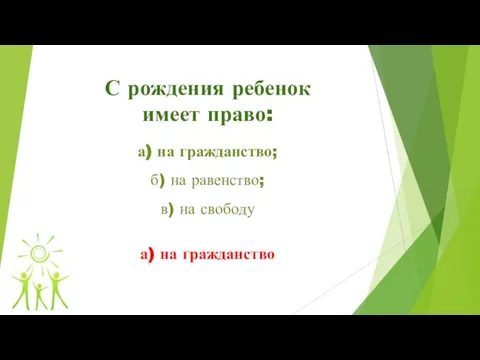 С рождения ребенок имеет право: а) на гражданство; б) на равенство;