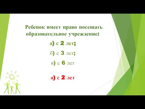 Ребенок имеет право посещать образовательное учреждение: а) с 2 лет; б)