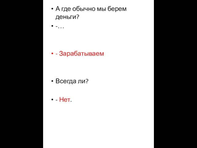 А где обычно мы берем деньги? -… - Зарабатываем Всегда ли? - Нет.