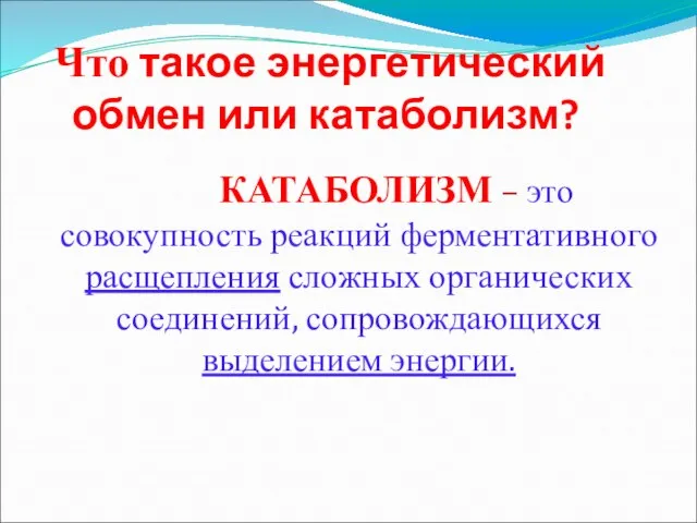 Что такое энергетический обмен или катаболизм? КАТАБОЛИЗМ – это совокупность реакций