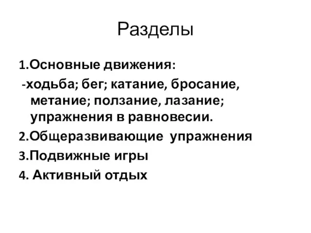 Разделы 1.Основные движения: -ходьба; бег; катание, бросание, метание; ползание, лазание; упражнения