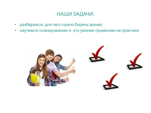 НАШИ ЗАДАЧИ: разберемся, для чего нужно беречь время; научимся планированию и это умение применим на практике