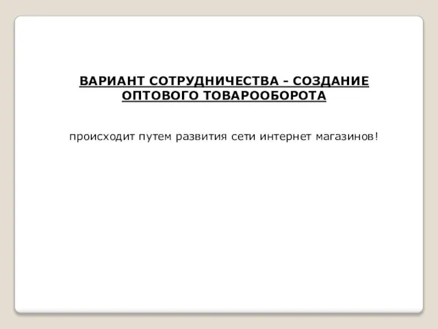 ВАРИАНТ СОТРУДНИЧЕСТВА - СОЗДАНИЕ ОПТОВОГО ТОВАРООБОРОТА происходит путем развития сети интернет магазинов!