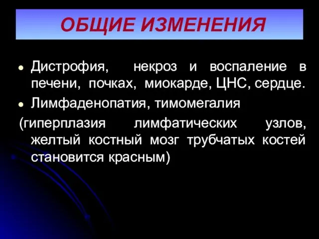 ОБЩИЕ ИЗМЕНЕНИЯ Дистрофия, некроз и воспаление в печени, почках, миокарде, ЦНС,