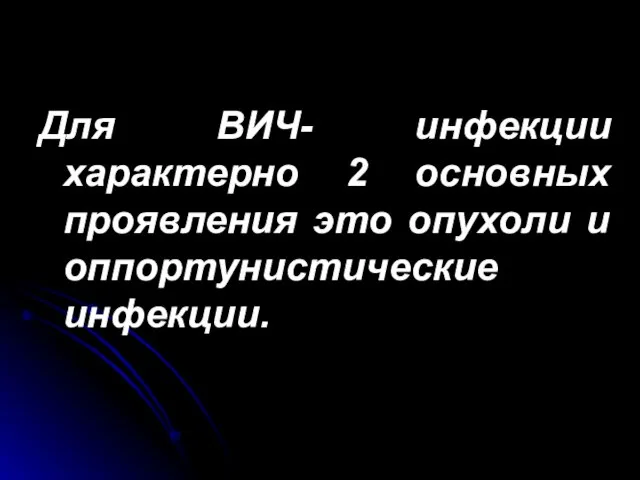 Для ВИЧ- инфекции характерно 2 основных проявления это опухоли и оппортунистические инфекции.