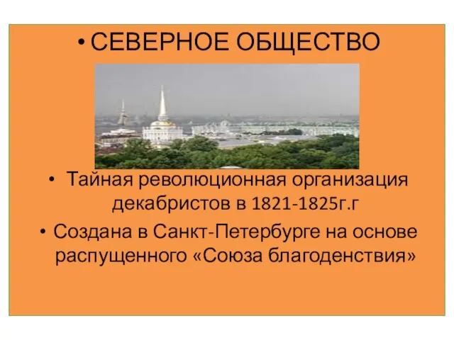 СЕВЕРНОЕ ОБЩЕСТВО Тайная революционная организация декабристов в 1821-1825г.г Создана в Санкт-Петербурге на основе распущенного «Союза благоденствия»