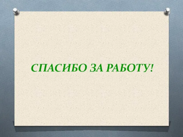 СПАСИБО ЗА РАБОТУ!