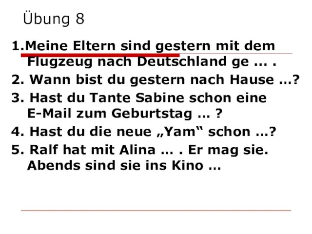 Übung 8 1.Meine Eltern sind gestern mit dem Flugzeug nach Deutschland