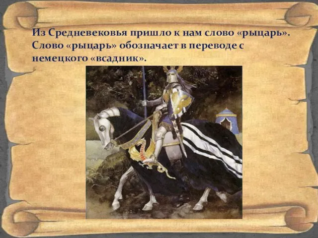 Из Средневековья пришло к нам слово «рыцарь». Cлово «рыцарь» обозначает в переводе с немецкого «всадник».