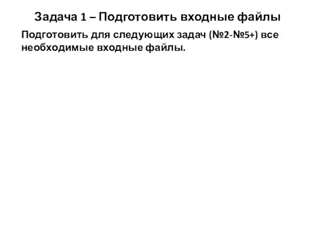 Задача 1 – Подготовить входные файлы Подготовить для следующих задач (№2-№5+) все необходимые входные файлы.