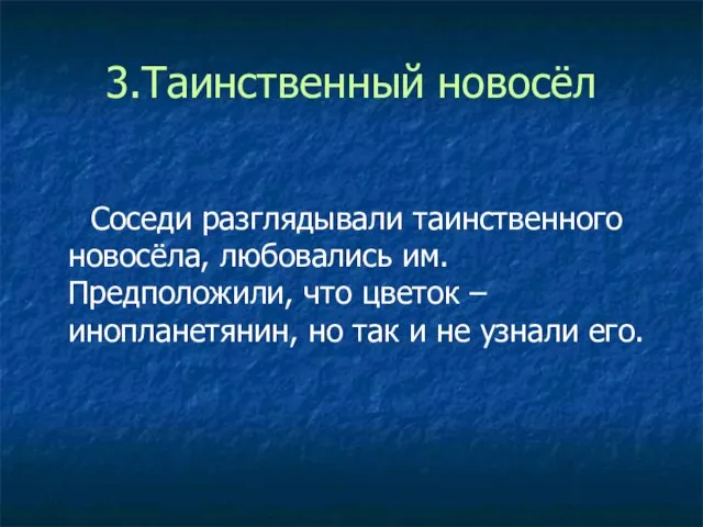 3.Таинственный новосёл Соседи разглядывали таинственного новосёла, любовались им. Предположили, что цветок