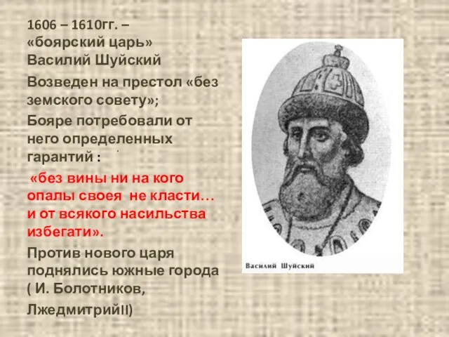 . 1606 – 1610гг. – «боярский царь» Василий Шуйский Возведен на