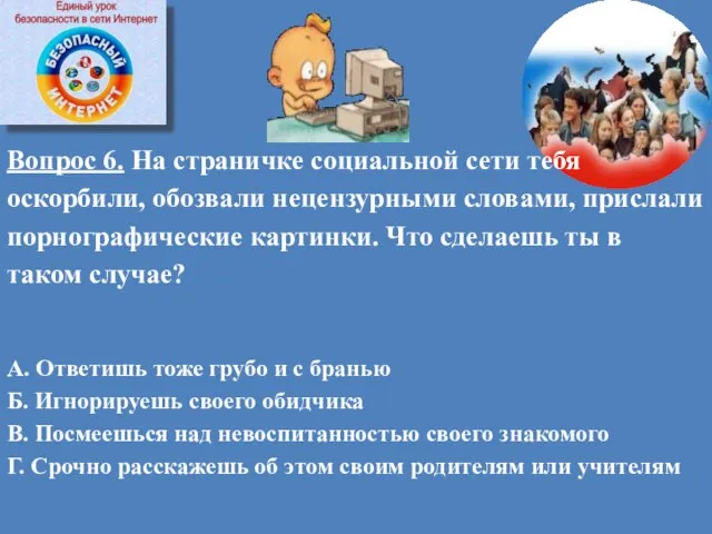 Вопрос 6. На страничке социальной сети тебя оскорбили, обозвали нецензурными словами,