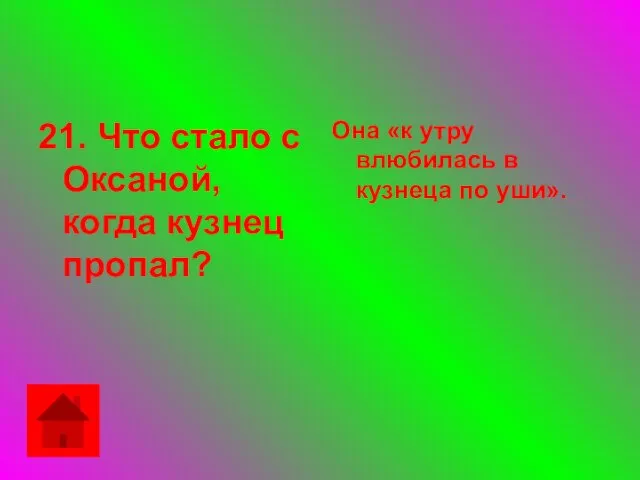 21. Что стало с Оксаной, когда кузнец пропал? Она «к утру влюбилась в кузнеца по уши».