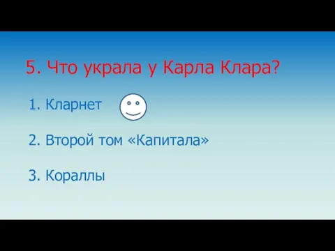 1. Кларнет 5. Что украла у Карла Клара? 2. Второй том «Капитала» 3. Кораллы