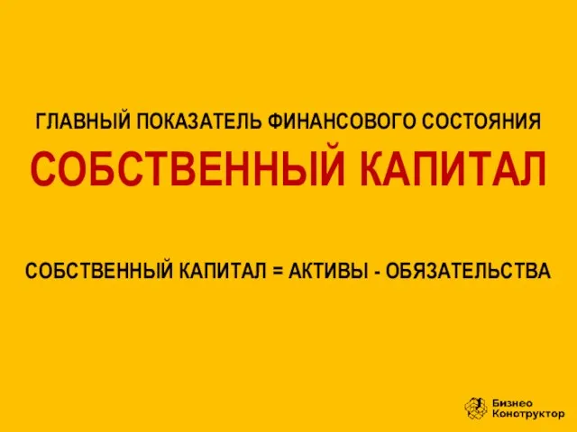 ГЛАВНЫЙ ПОКАЗАТЕЛЬ ФИНАНСОВОГО СОСТОЯНИЯ СОБСТВЕННЫЙ КАПИТАЛ СОБСТВЕННЫЙ КАПИТАЛ = АКТИВЫ - ОБЯЗАТЕЛЬСТВА