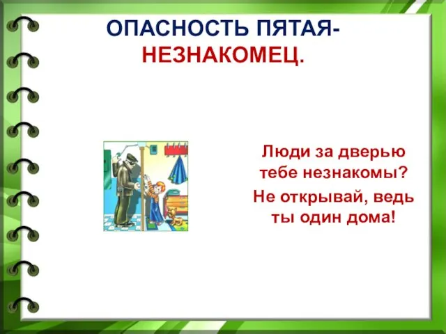 ОПАСНОСТЬ ПЯТАЯ- НЕЗНАКОМЕЦ. Люди за дверью тебе незнакомы? Не открывай, ведь ты один дома!