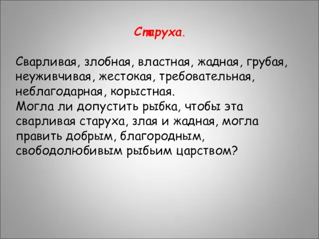 Старуха. Сварливая, злобная, властная, жадная, грубая, неуживчивая, жестокая, требовательная, неблагодарная, корыстная.