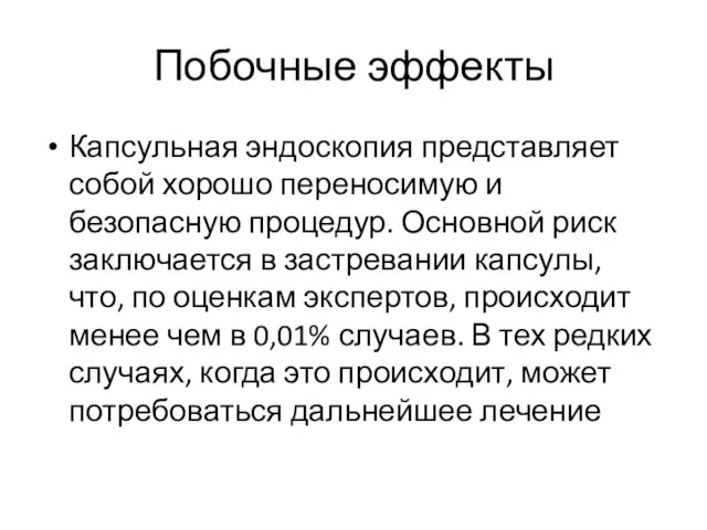 Побочные эффекты Капсульная эндоскопия представляет собой хорошо переносимую и безопасную процедур.