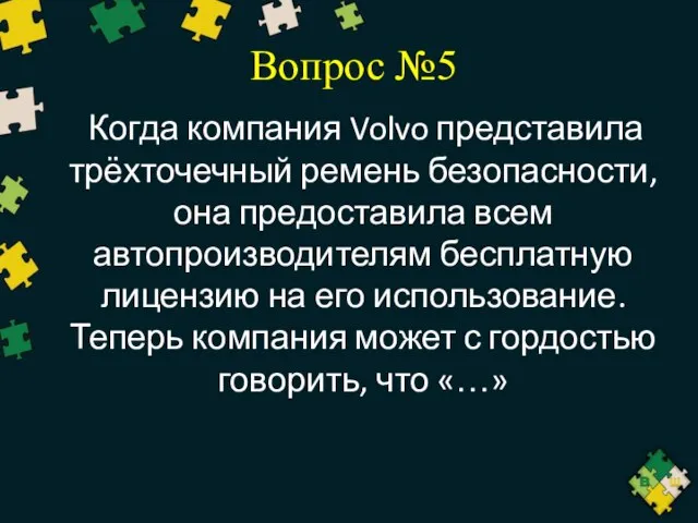 Вопрос №5 Когда компания Volvo представила трёхточечный ремень безопасности, она предоставила