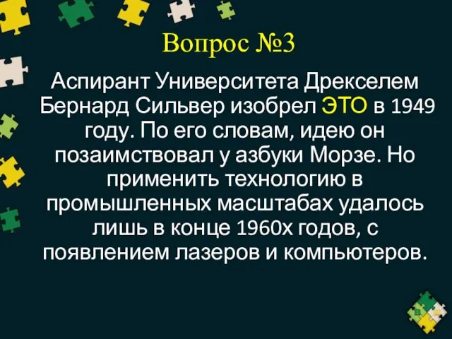 Вопрос №3 Аспирант Университета Дрекселем Бернард Сильвер изобрел ЭТО в 1949