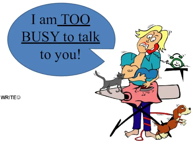 I am TOO BUSY to talk to you!