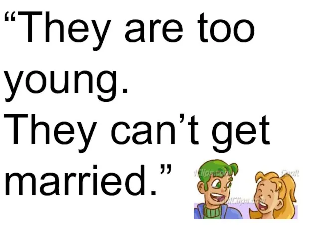 “They are too young. They can’t get married.”