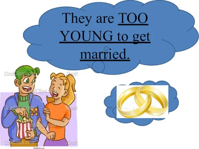 They are TOO YOUNG to get married.