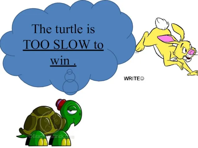 The turtle is TOO SLOW to win .